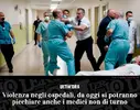 Violenza negli ospedali da oggi si potranno picchiare anche i medici non di turno.webp